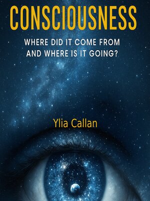 cover image of Consciousness--Where Did It Come From and Where Is It Going?